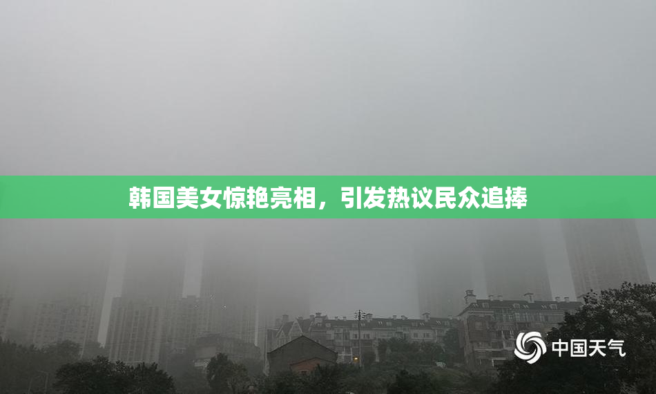 韩国美女惊艳亮相，引发热议民众追捧