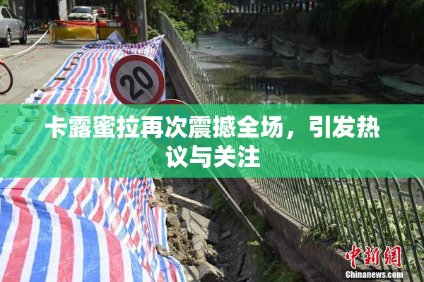 卡露蜜拉再次震撼全场，引发热议与关注