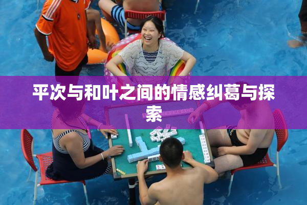 平次与和叶之间的情感纠葛与探索