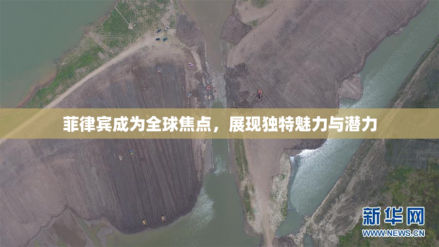 菲律宾成为全球焦点，展现独特魅力与潜力