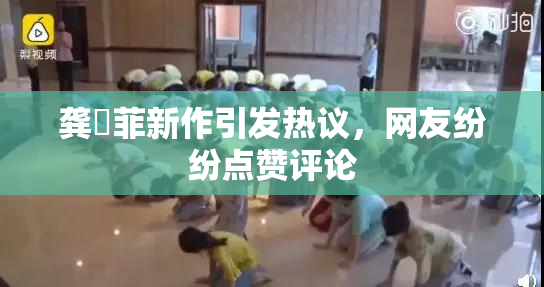 龚玥菲新作引发热议，网友纷纷点赞评论