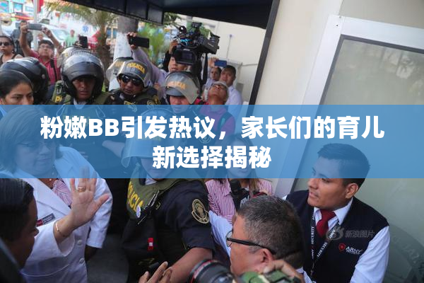 粉嫩BB引发热议，家长们的育儿新选择揭秘