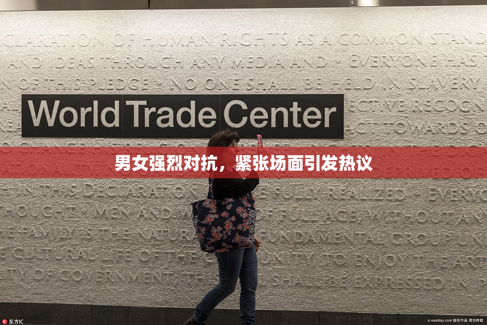 男女强烈对抗，紧张场面引发热议