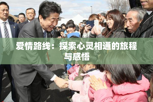 爱情路线：探索心灵相通的旅程与感悟