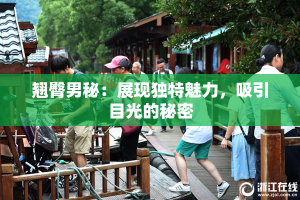 翘臀男秘：展现独特魅力，吸引目光的秘密