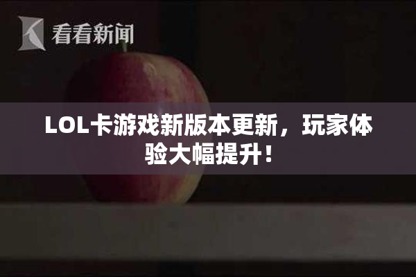 LOL卡游戏新版本更新，玩家体验大幅提升！