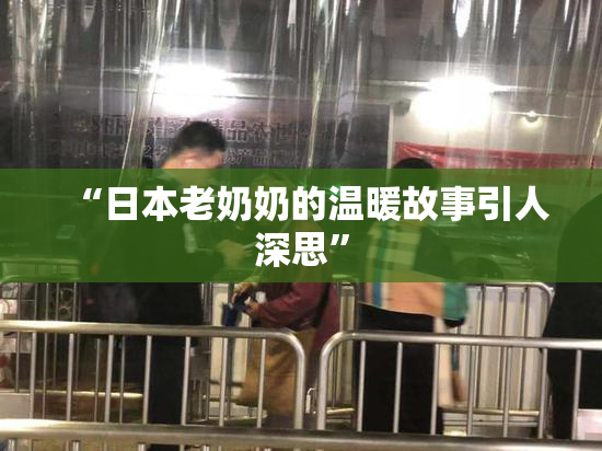 “日本老奶奶的温暖故事引人深思”