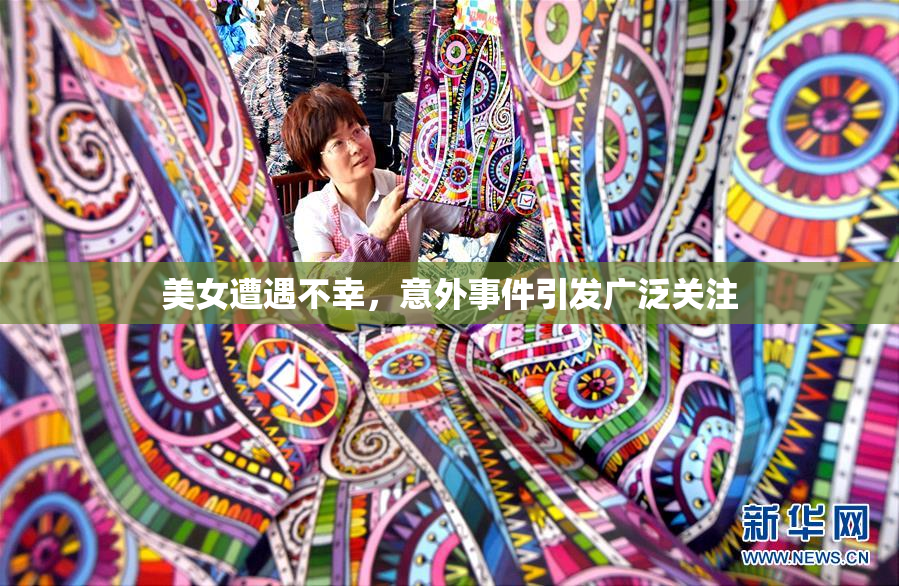 美女遭遇不幸，意外事件引发广泛关注