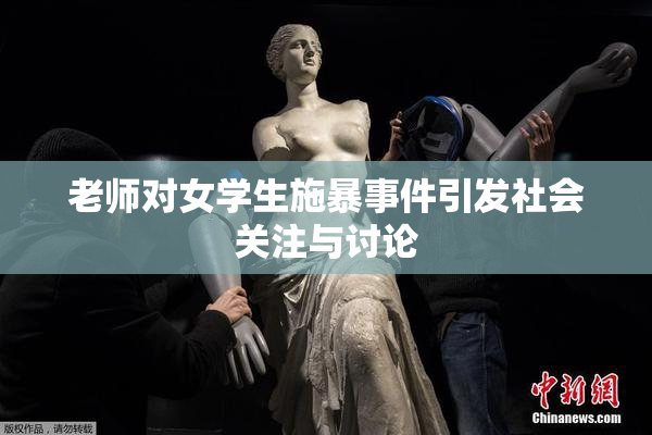 老师对女学生施暴事件引发社会关注与讨论