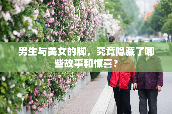 男生与美女的脚，究竟隐藏了哪些故事和惊喜？
