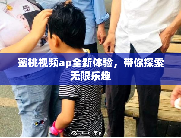 蜜桃视频ap全新体验，带你探索无限乐趣