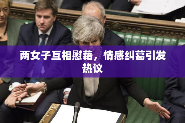 两女子互相慰藉，情感纠葛引发热议