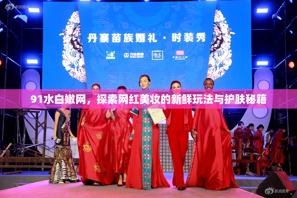 91水白嫩网，探索网红美妆的新鲜玩法与护肤秘籍