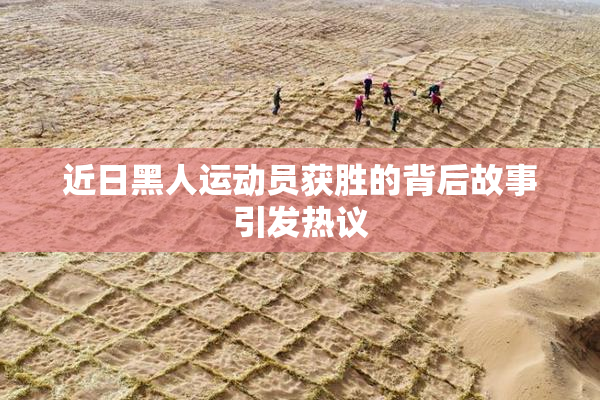 近日黑人运动员获胜的背后故事引发热议