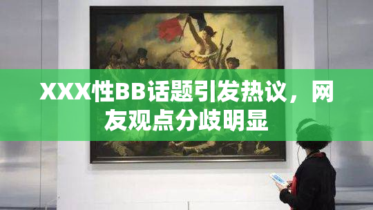 XXX性BB话题引发热议，网友观点分歧明显