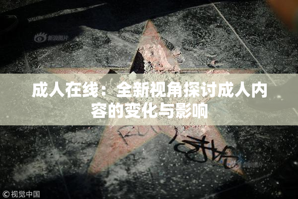 成人在线：全新视角探讨成人内容的变化与影响