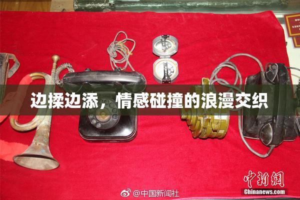 边揉边添，情感碰撞的浪漫交织