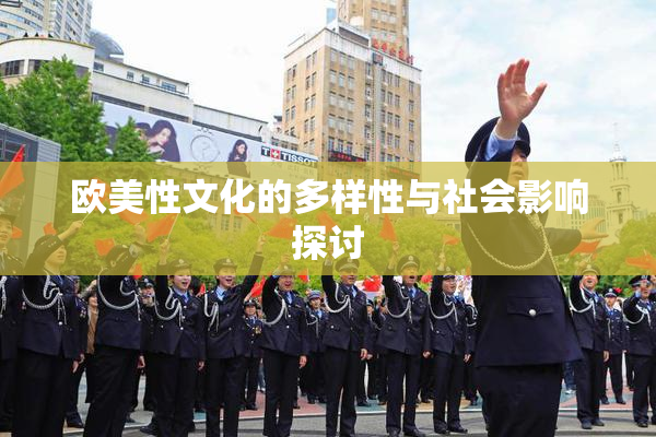 欧美性文化的多样性与社会影响探讨