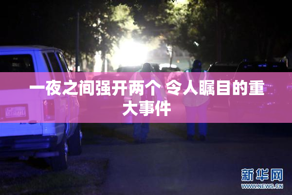 一夜之间强开两个 令人瞩目的重大事件