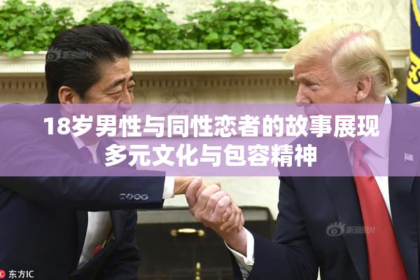 18岁男性与同性恋者的故事展现多元文化与包容精神