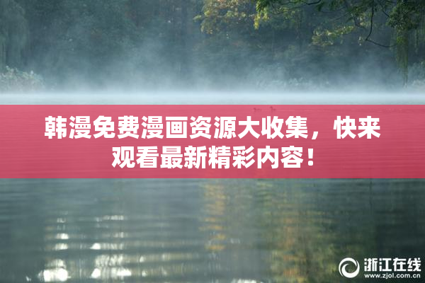 韩漫免费漫画资源大收集，快来观看最新精彩内容！