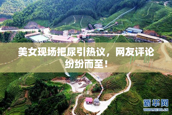 美女现场把尿引热议，网友评论纷纷而至！