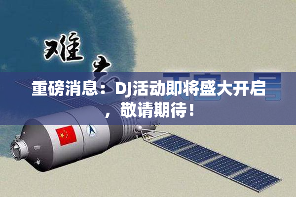 重磅消息：DJ活动即将盛大开启，敬请期待！