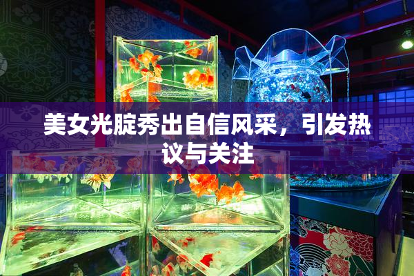 美女光腚秀出自信风采，引发热议与关注