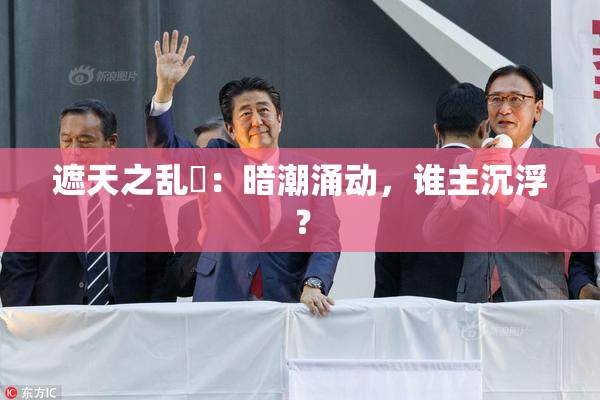 遮天之乱婬：暗潮涌动，谁主沉浮？
