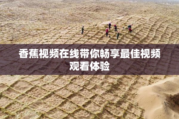 香蕉视频在线带你畅享最佳视频观看体验