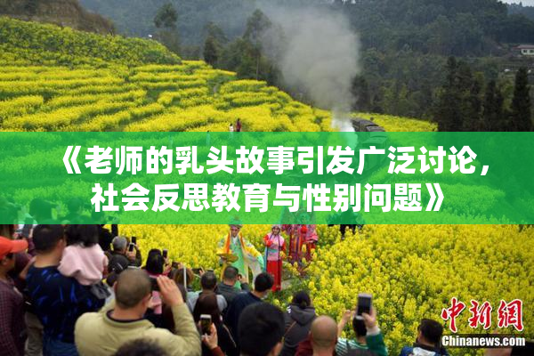 《老师的乳头故事引发广泛讨论，社会反思教育与性别问题》