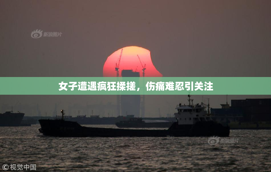 女子遭遇疯狂揉搓，伤痛难忍引关注