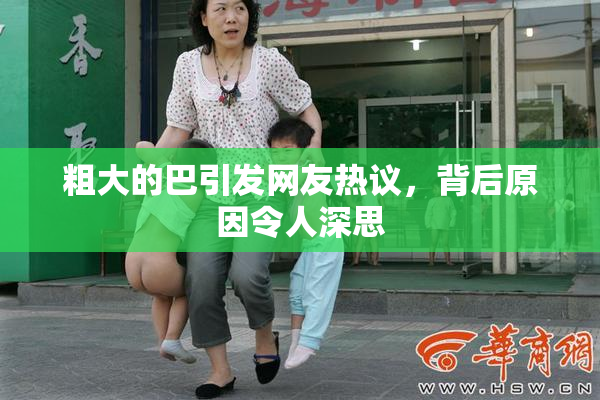 粗大的巴引发网友热议，背后原因令人深思