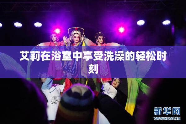 艾莉在浴室中享受洗澡的轻松时刻