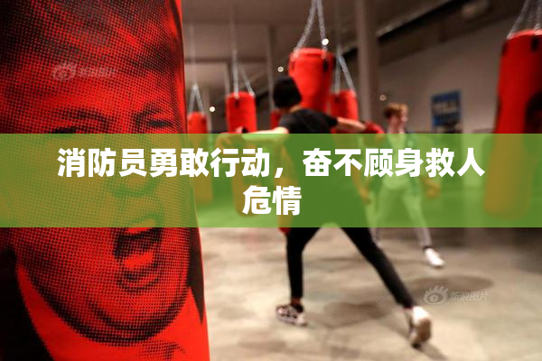 消防员勇敢行动，奋不顾身救人危情