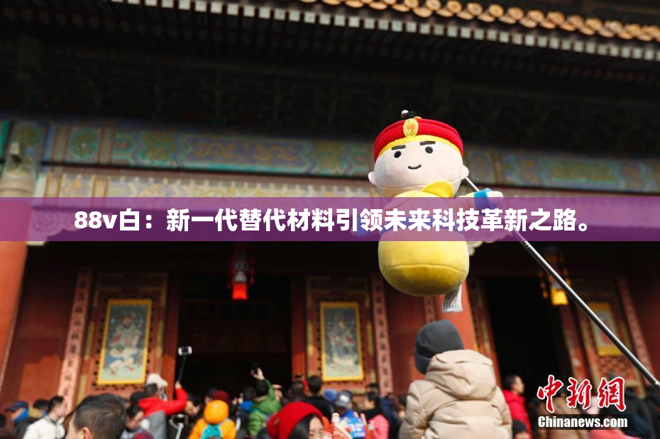 88v白：新一代替代材料引领未来科技革新之路。