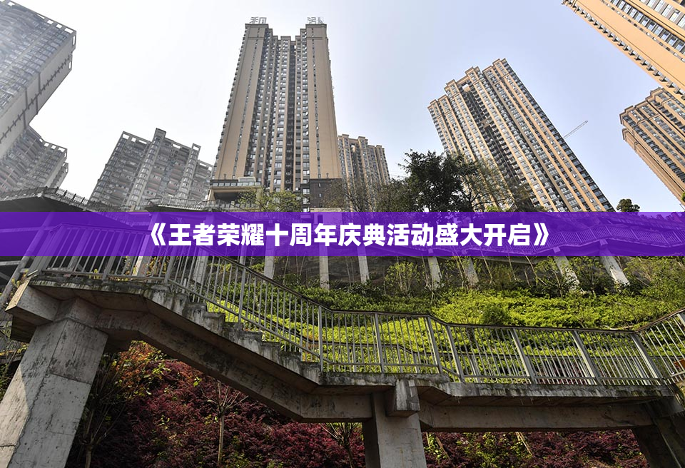 《王者荣耀十周年庆典活动盛大开启》