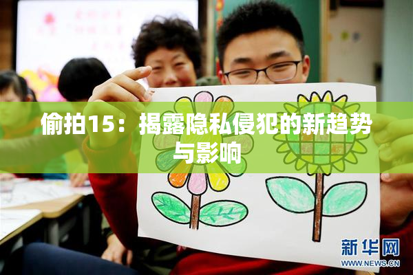 偷拍15：揭露隐私侵犯的新趋势与影响