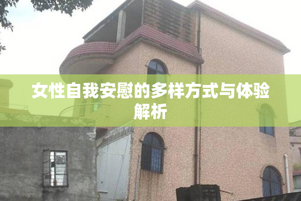 女性自我安慰的多样方式与体验解析