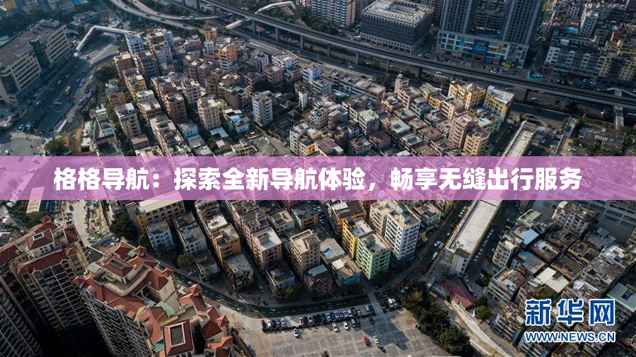 格格导航：探索全新导航体验，畅享无缝出行服务