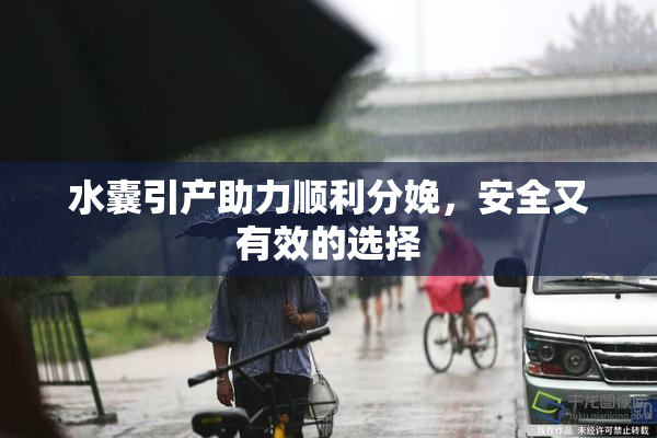 水囊引产助力顺利分娩，安全又有效的选择