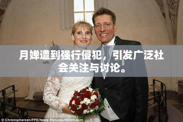 月婵遭到强行侵犯，引发广泛社会关注与讨论。
