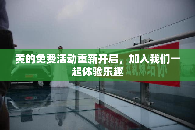 黄的免费活动重新开启，加入我们一起体验乐趣
