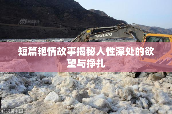 短篇艳情故事揭秘人性深处的欲望与挣扎