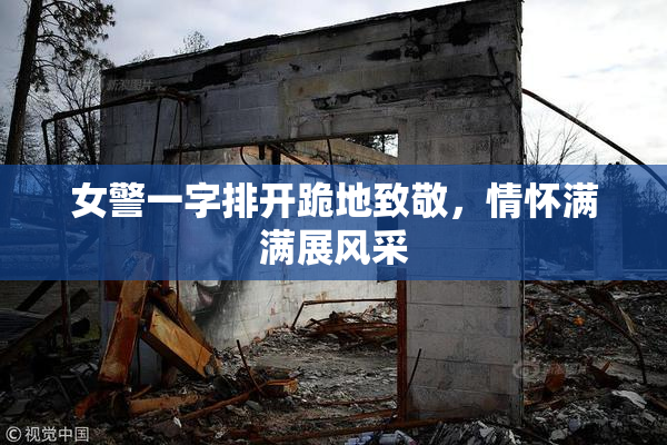 女警一字排开跪地致敬，情怀满满展风采