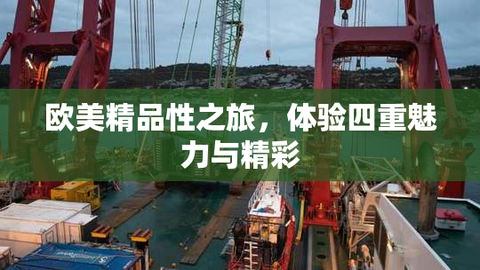 欧美精品性之旅，体验四重魅力与精彩