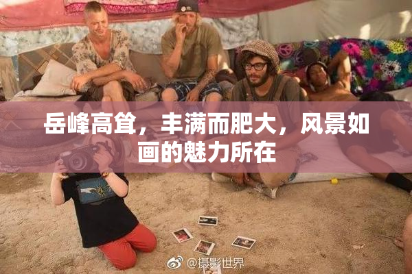 岳峰高耸，丰满而肥大，风景如画的魅力所在
