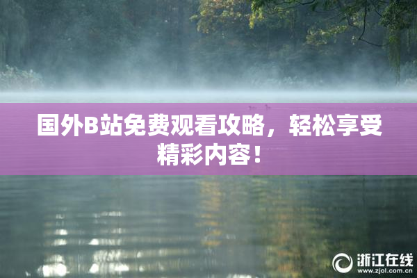 国外B站免费观看攻略，轻松享受精彩内容！