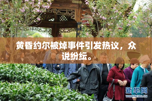 黄昏约尔被焯事件引发热议，众说纷纭。