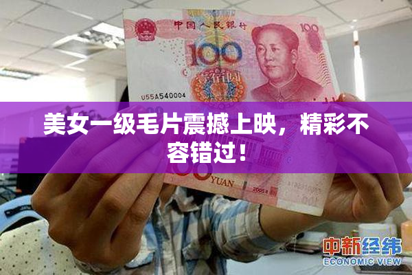 美女一级毛片震撼上映，精彩不容错过！